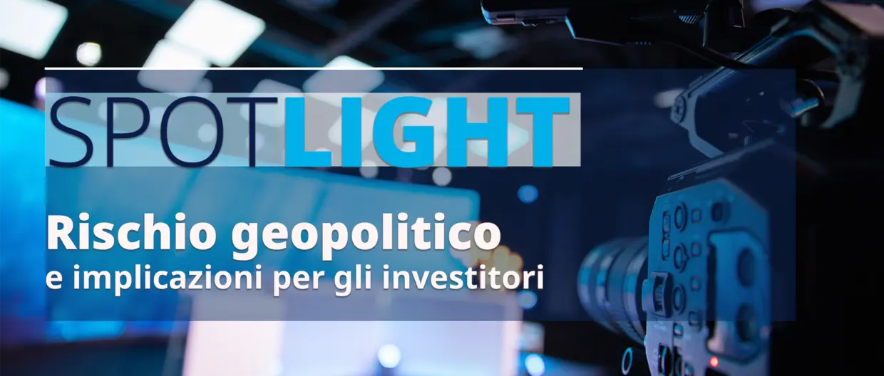 Spotlight | Rischio geopolitico e implicazioni per gli investitori