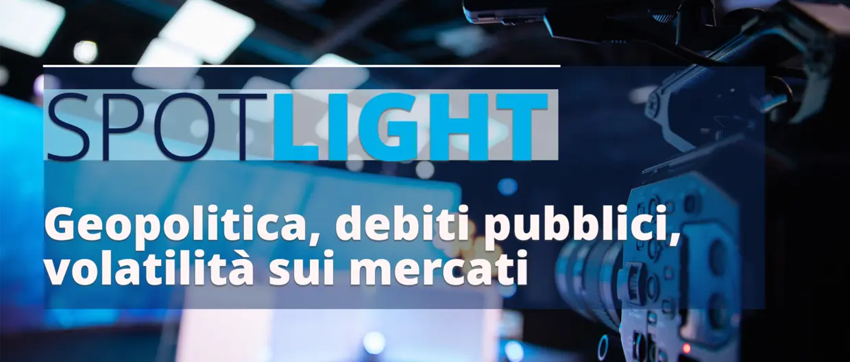 cover video spotlight dedicata a Geopolitica, debiti pubblici e volatilità sui mercati