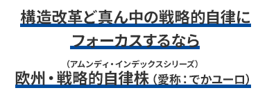 構造改革ど真ん中の戦略的自律にフォーカスするなら(アムンディ・インデックスシリーズ)欧州・戦略的自律株(愛称:でかユーロ)